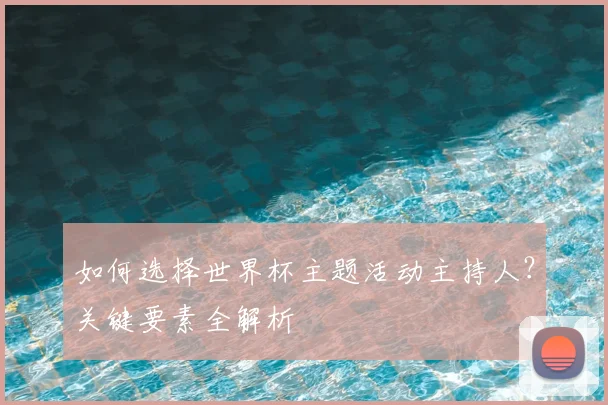 如何选择世界杯主题活动主持人?关键要素全解析