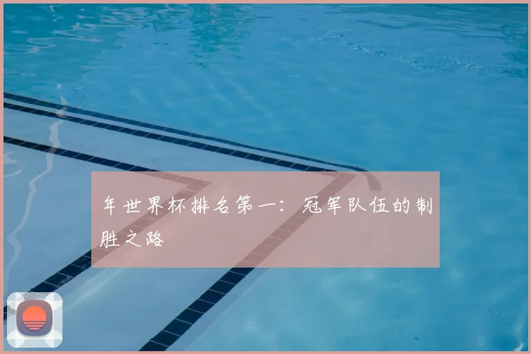 年世界杯排名第一:冠军队伍的制胜之路